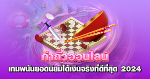 กำถั่วออนไลน์ เกมพนันยอดนิยมได้เงินจริง ที่ดีที่สุด 2024
